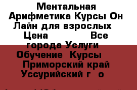 Ментальная Арифметика Курсы Он-Лайн для взрослых › Цена ­ 25 000 - Все города Услуги » Обучение. Курсы   . Приморский край,Уссурийский г. о. 